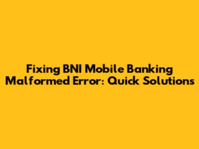 Fixing BNI Mobile Banking 'Malformed' Error: Quick Solutions