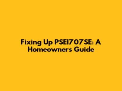 Fixing Up PSEI707SE: A Homeowner's Guide