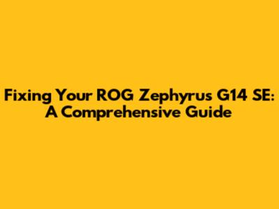 Fixing Your ROG Zephyrus G14 SE: A Comprehensive Guide