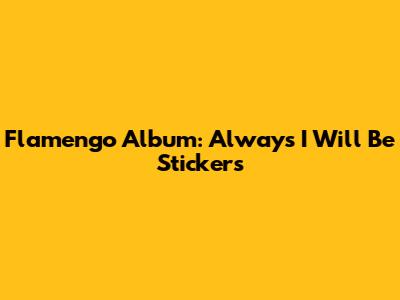 Flamengo Album: Always I Will Be Stickers