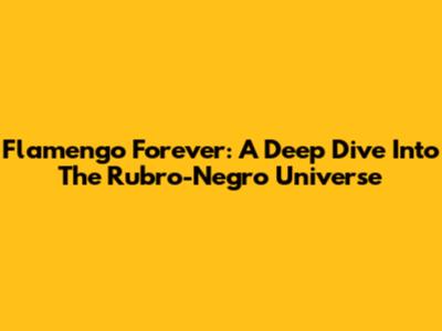 Flamengo Forever: A Deep Dive Into The Rubro-Negro Universe