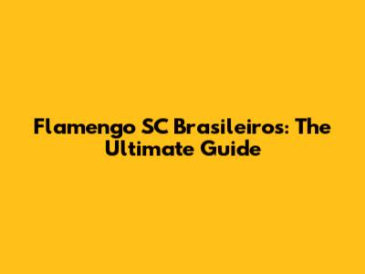 Flamengo SC Brasileiros: The Ultimate Guide