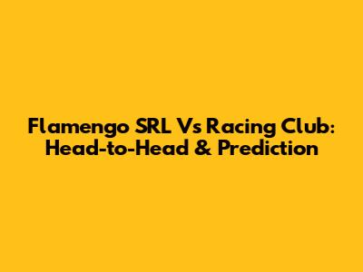 Flamengo SRL Vs Racing Club: Head-to-Head & Prediction