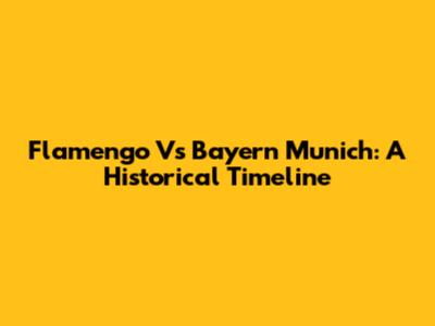 Flamengo Vs Bayern Munich: A Historical Timeline