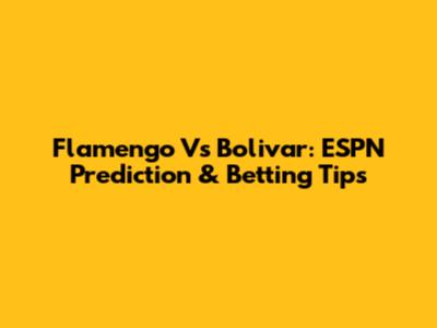 Flamengo Vs Bolivar: ESPN Prediction & Betting Tips