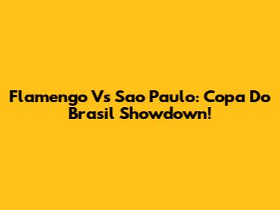 Flamengo Vs Sao Paulo: Copa Do Brasil Showdown!