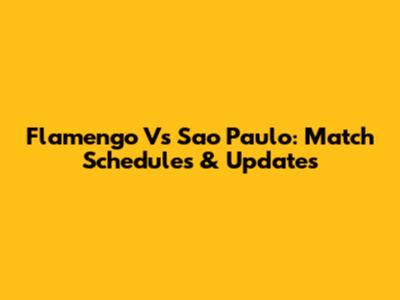 Flamengo Vs Sao Paulo: Match Schedules & Updates