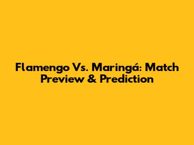 Flamengo Vs. Maringá: Match Preview & Prediction