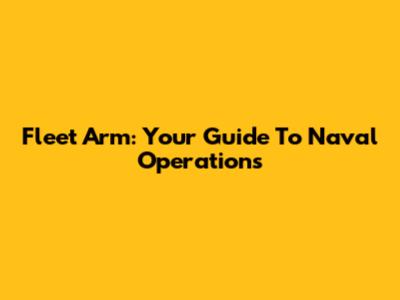 Fleet Arm: Your Guide To Naval Operations