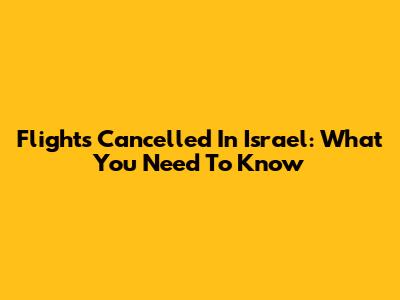 Flights Cancelled In Israel: What You Need To Know