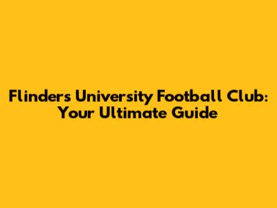 Flinders University Football Club: Your Ultimate Guide