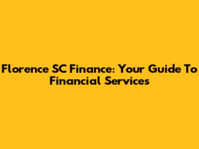 Florence SC Finance: Your Guide To Financial Services