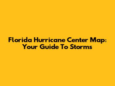Florida Hurricane Center Map: Your Guide To Storms