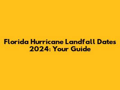 Florida Hurricane Landfall Dates 2024: Your Guide