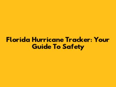 Florida Hurricane Tracker: Your Guide To Safety