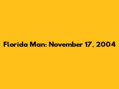 Florida Man: November 17, 2004