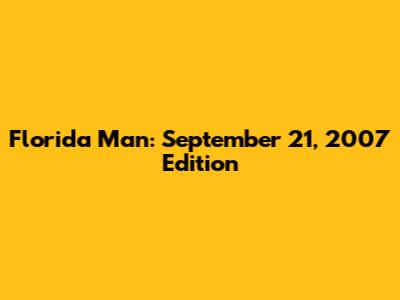 Florida Man: September 21, 2007 Edition
