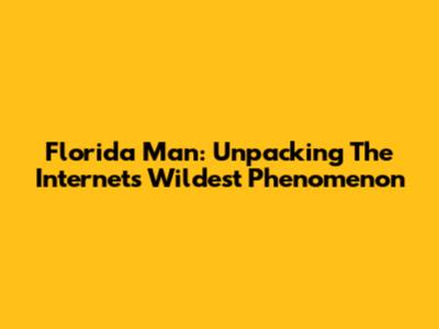 Florida Man: Unpacking The Internet's Wildest Phenomenon