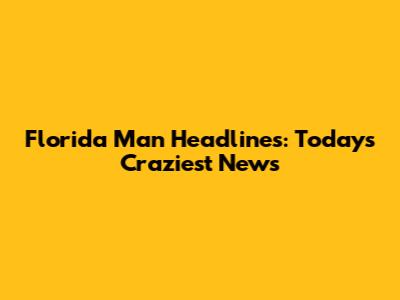 Florida Man Headlines: Today's Craziest News