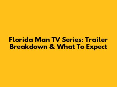 Florida Man TV Series: Trailer Breakdown & What To Expect