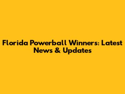 Florida Powerball Winners: Latest News & Updates