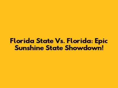 Florida State Vs. Florida: Epic Sunshine State Showdown!