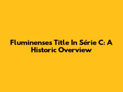 Fluminense's Title In Série C: A Historic Overview