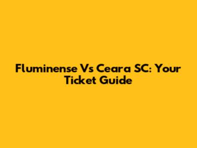 Fluminense Vs Ceara SC: Your Ticket Guide