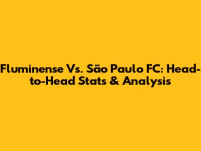 Fluminense Vs. São Paulo FC: Head-to-Head Stats & Analysis