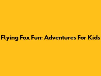 Flying Fox Fun: Adventures For Kids