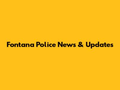 Fontana Police News & Updates