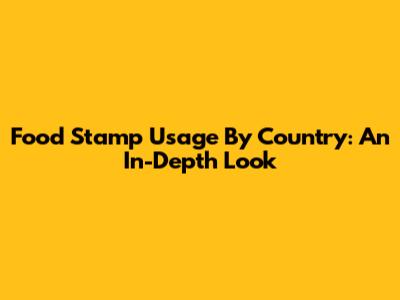 Food Stamp Usage By Country: An In-Depth Look