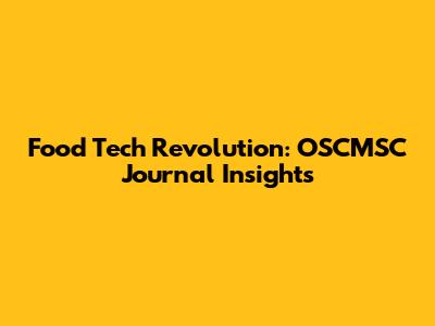 Food Tech Revolution: OSCMSC Journal Insights