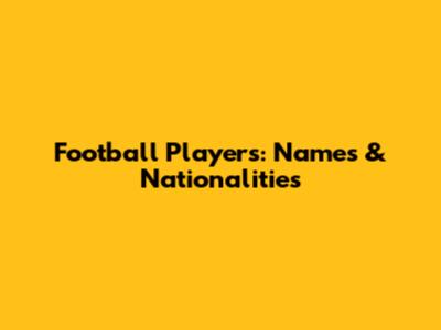 Football Players: Names & Nationalities