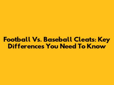 Football Vs. Baseball Cleats: Key Differences You Need To Know