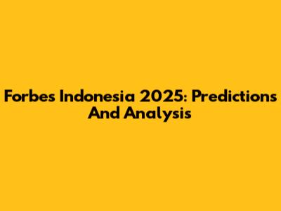 Forbes Indonesia 2025: Predictions And Analysis