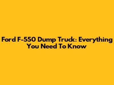 Ford F-550 Dump Truck: Everything You Need To Know