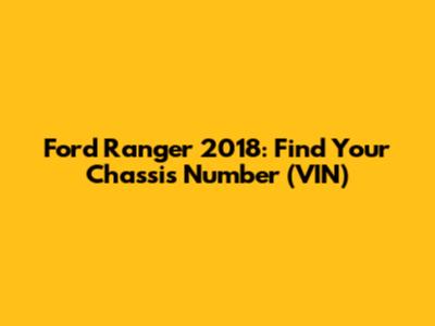 Ford Ranger 2018: Find Your Chassis Number (VIN)