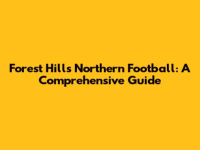 Forest Hills Northern Football: A Comprehensive Guide