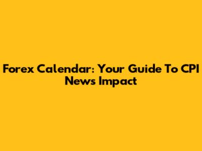 Forex Calendar: Your Guide To CPI News Impact