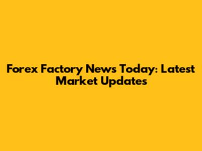 Forex Factory News Today: Latest Market Updates