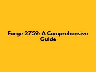 Forge 2759: A Comprehensive Guide