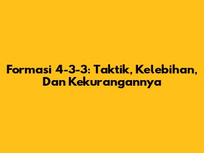 Formasi 4-3-3: Taktik, Kelebihan, Dan Kekurangannya