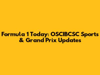 Formula 1 Today: OSCIBCSC Sports & Grand Prix Updates