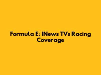 Formula E: INews TV's Racing Coverage