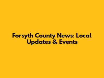 Forsyth County News: Local Updates & Events