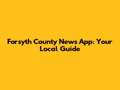 Forsyth County News App: Your Local Guide
