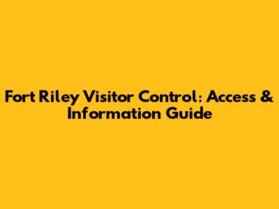 Fort Riley Visitor Control: Access & Information Guide