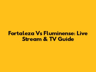Fortaleza Vs Fluminense: Live Stream & TV Guide