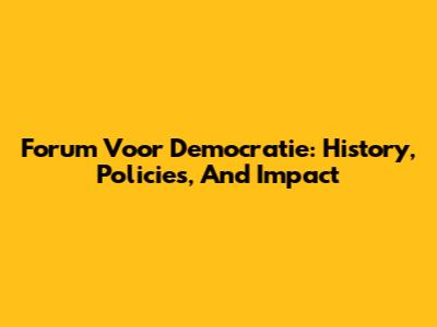 Forum Voor Democratie: History, Policies, And Impact